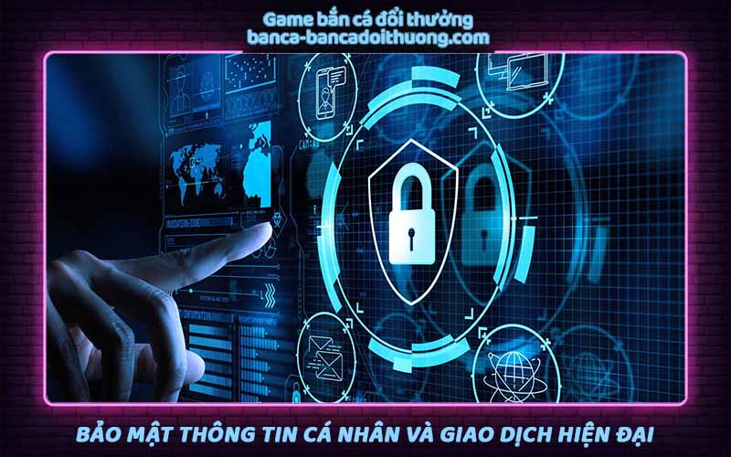 Bảo mật thông tin cá nhân và giao dịch hiện đại